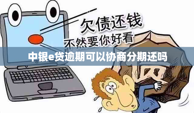 中银e贷逾期可以协商分期还吗