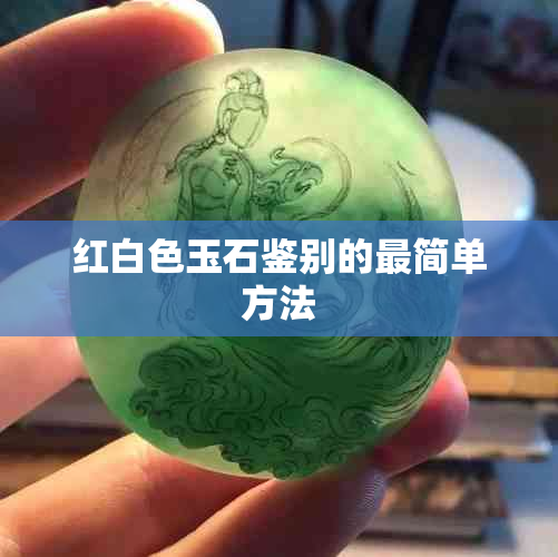 红白色玉石鉴别的最简单方法