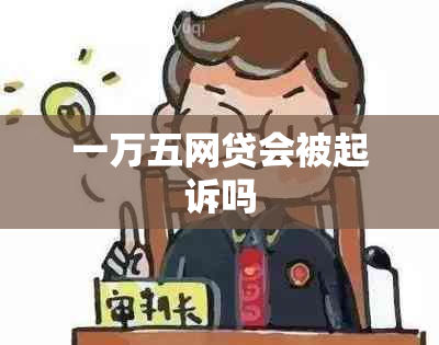 一万五网贷会被起诉吗