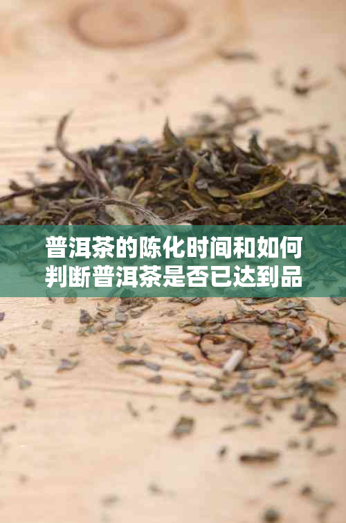 普洱茶的陈化时间和如何判断普洱茶是否已达到品尝时期