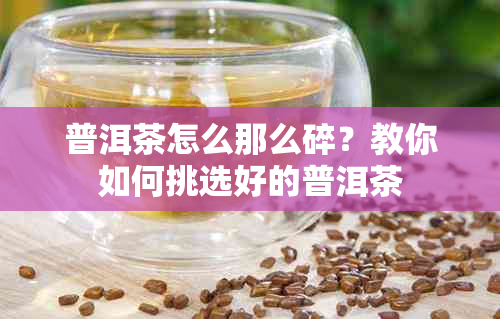 普洱茶怎么那么碎？教你如何挑选好的普洱茶