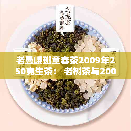 老曼峨班章春茶2009年250克生茶： 老树茶与2006,2013年的精选之作