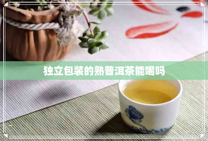 独立包装的熟普洱茶能喝吗