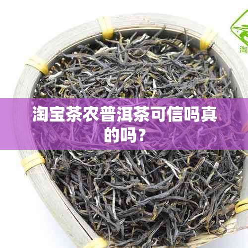 淘宝茶农普洱茶可信吗真的吗？