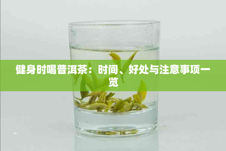 健身时喝普洱茶：时间、好处与注意事项一览