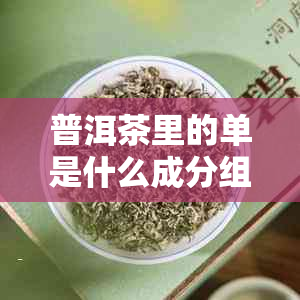 普洱茶里的单是什么成分组成的吗？