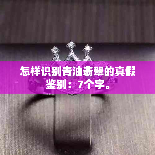 怎样识别青油翡翠的真假鉴别：7个字。