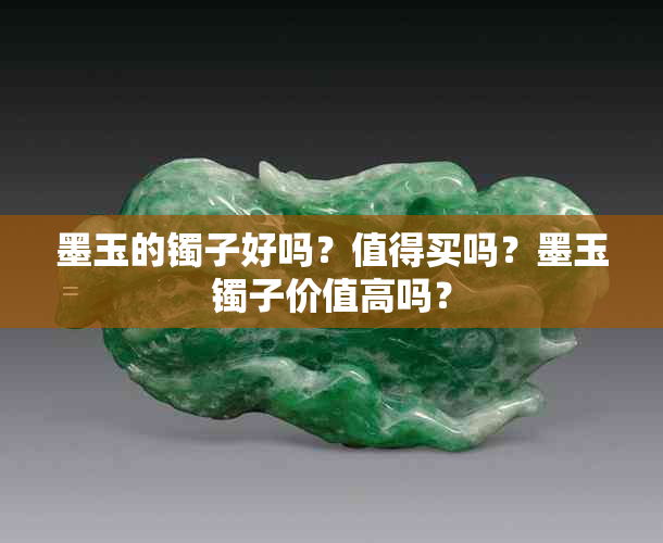 墨玉的镯子好吗？值得买吗？墨玉镯子价值高吗？