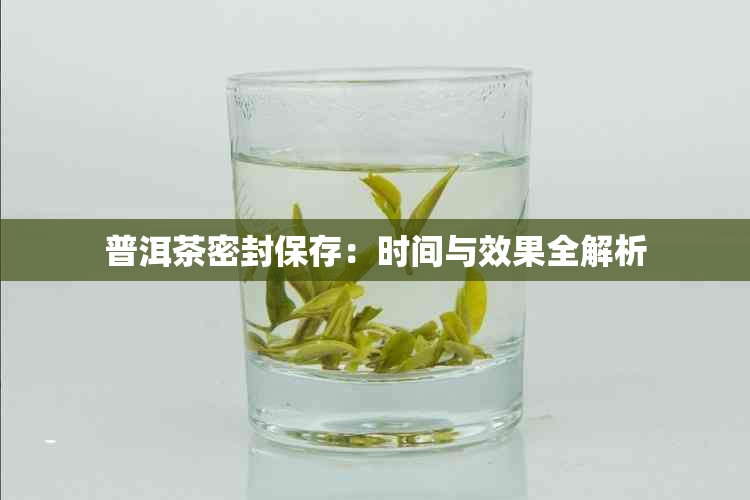 普洱茶密封保存：时间与效果全解析