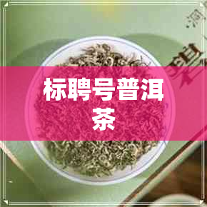 标聘号普洱茶