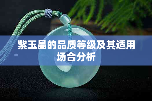 紫玉晶的品质等级及其适用场合分析