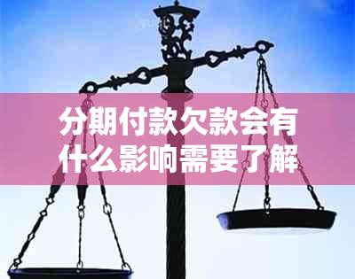 分期付款欠款会有什么影响需要了解哪些内容