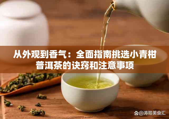 从外观到香气：全面指南挑选小青柑普洱茶的诀窍和注意事项