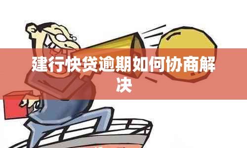 建行快贷逾期如何协商解决