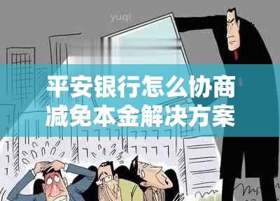 平安银行怎么协商减免本金解决方案