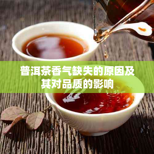 普洱茶香气缺失的原因及其对品质的影响