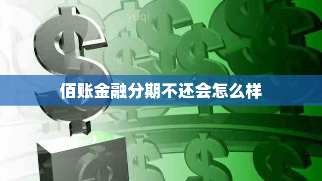 佰账金融分期不还会怎么样