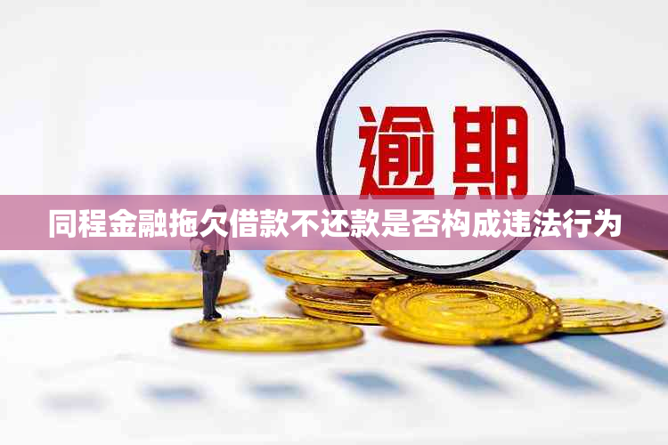 同程金融拖欠借款不还款是否构成违法行为