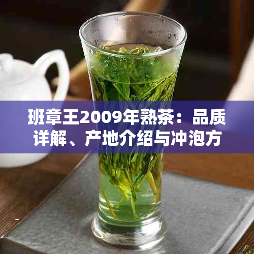 班章王2009年熟茶：品质详解、产地介绍与冲泡方法，一次了解所有信息！