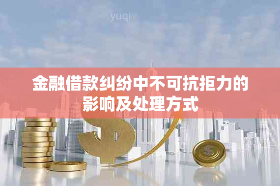 金融借款纠纷中不可抗拒力的影响及处理方式