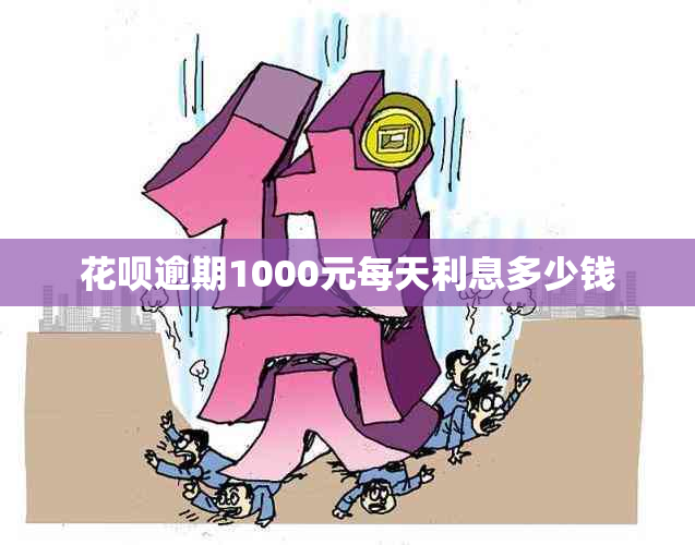 花呗逾期1000元每天利息多少钱