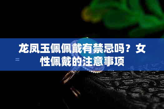 龙凤玉佩佩戴有禁忌吗？女性佩戴的注意事项