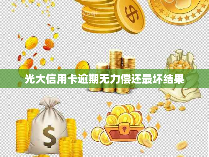 光大信用卡逾期无力偿还最坏结果