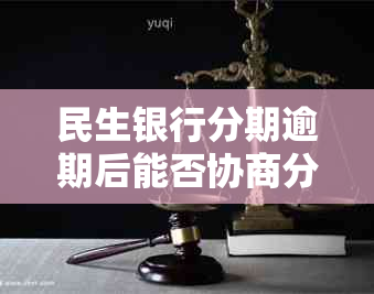 民生银行分期逾期后能否协商分期还款