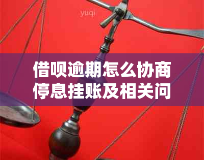 借呗逾期怎么协商停息挂账及相关问题解答