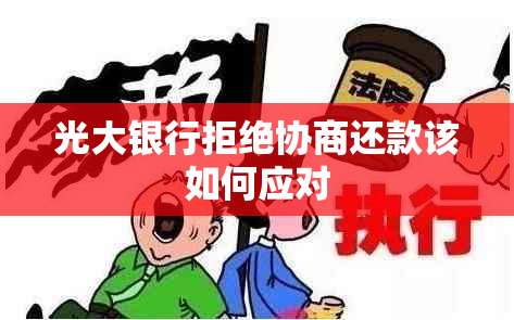 光大银行拒绝协商还款该如何应对