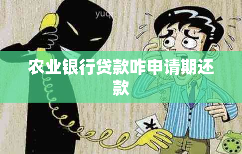 农业银行贷款咋申请期还款