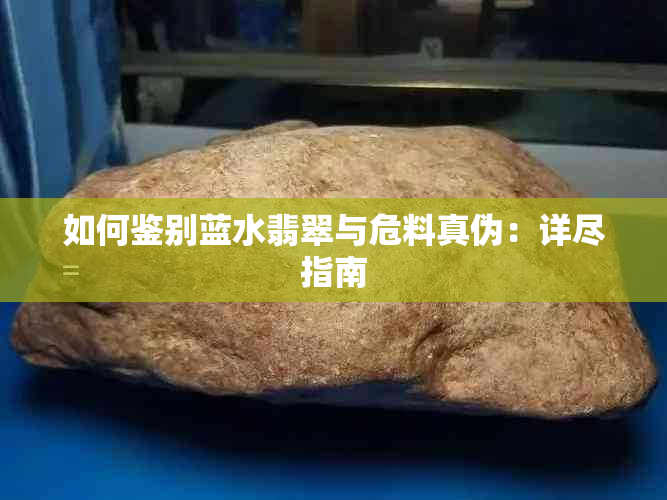 如何鉴别蓝水翡翠与危料真伪：详尽指南