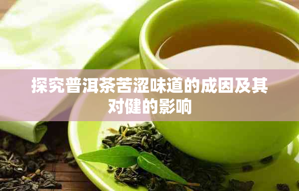 探究普洱茶苦涩味道的成因及其对健的影响