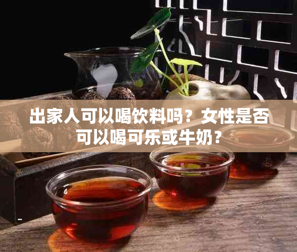 出家人可以喝饮料吗？女性是否可以喝可乐或牛奶？