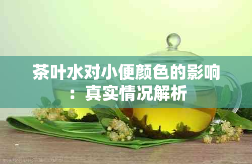 茶叶水对小便颜色的影响：真实情况解析