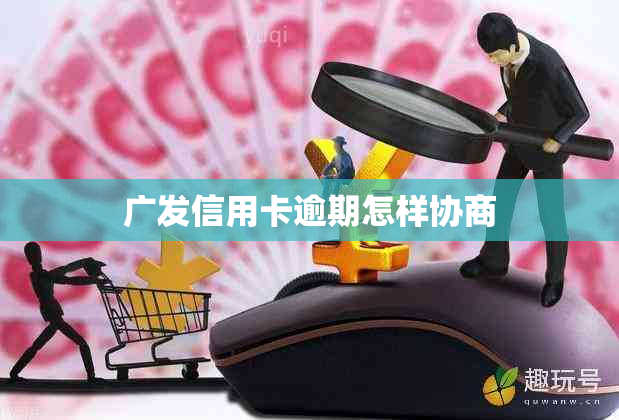 广发信用卡逾期怎样协商