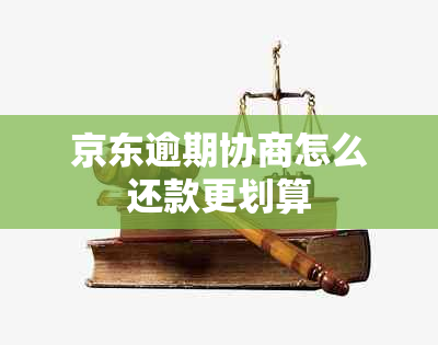 京东逾期协商怎么还款更划算