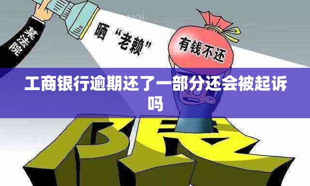 工商银行逾期还了一部分还会被起诉吗