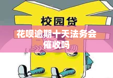 花呗逾期十天法务会吗