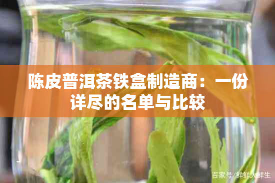 陈皮普洱茶铁盒制造商：一份详尽的名单与比较