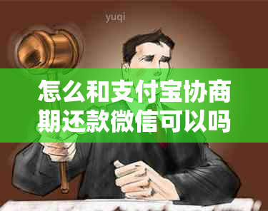 怎么和支付宝协商期还款微信可以吗