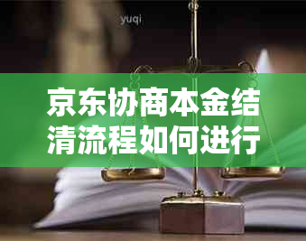 京东协商本金结清流程如何进行