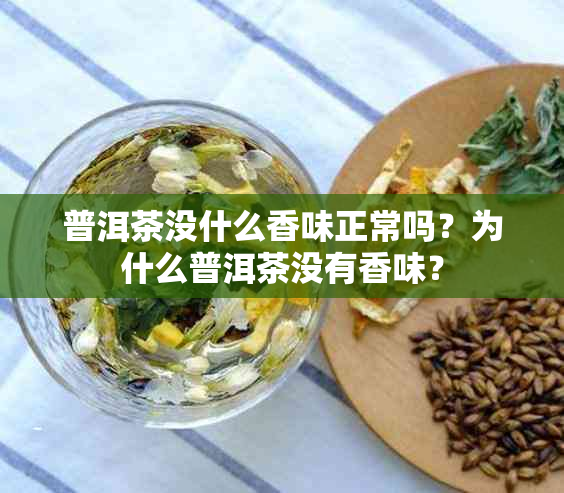 普洱茶没什么香味正常吗？为什么普洱茶没有香味？