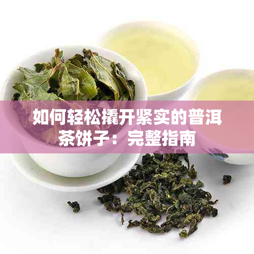 如何轻松撬开紧实的普洱茶饼子：完整指南