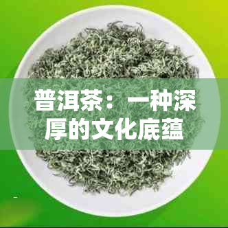 普洱茶：一种深厚的文化底蕴与铁观音的传奇魅力的对比分析