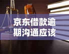 京东借款逾期沟通应该如何处理