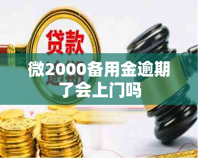 微2000备用金逾期了会上门吗