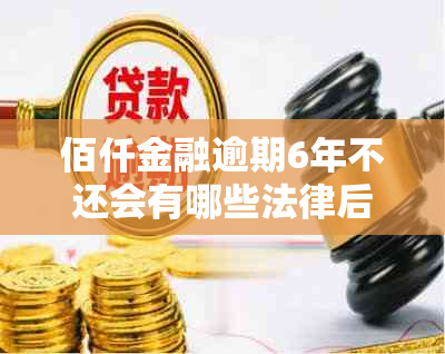 佰仟金融逾期6年不还会有哪些法律后果