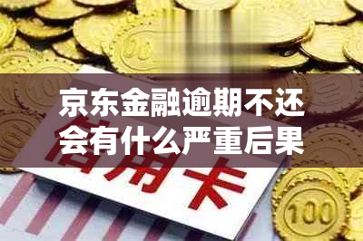 京东金融逾期不还会有什么严重后果