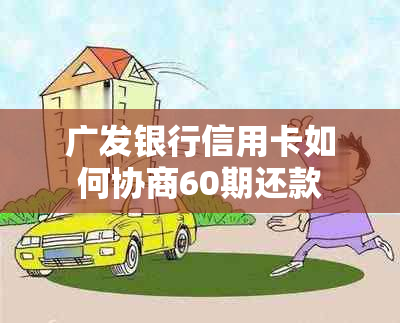 广发银行信用卡如何协商60期还款